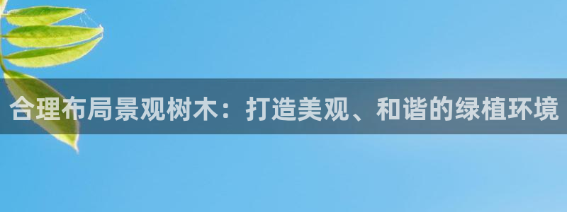 摩根大通收购娱乐公司：合理布局景观树木：打造美观、和谐的绿植环境