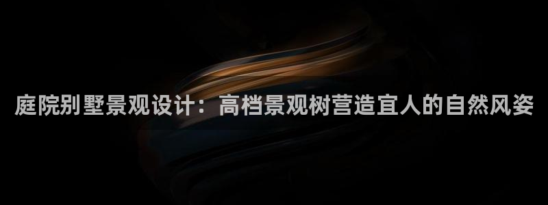 义乌摩根娱乐会所消费：庭院别墅景观设计：高档景观树营造宜人的自然风姿