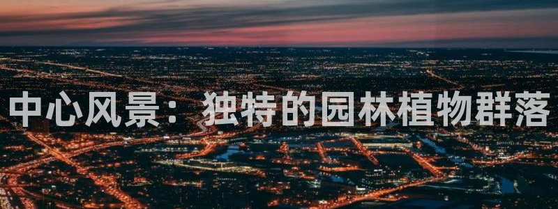 泉州摩根会娱乐张桂花：中心风景：独特的园林植物群落