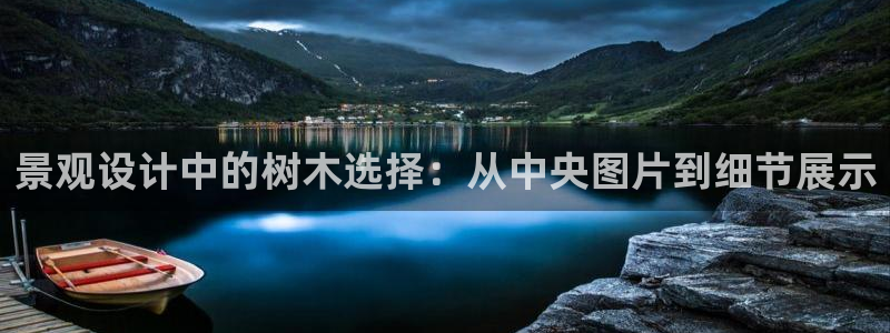 摩根国际娱乐宝官网：景观设计中的树木选择：从中央图片到细节展示